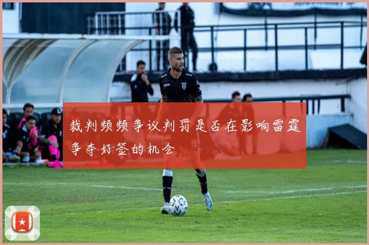 裁判频频争议判罚是否在影响雷霆争夺好签的机会