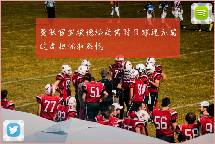曼联官宣埃德松尚需时日球迷无需过度担忧和恐慌